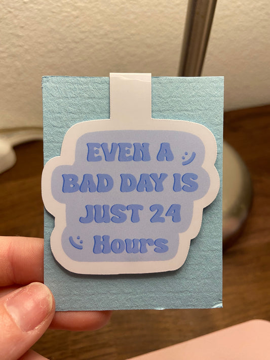 “Even a bad day is just 24 hours” - Bookmark